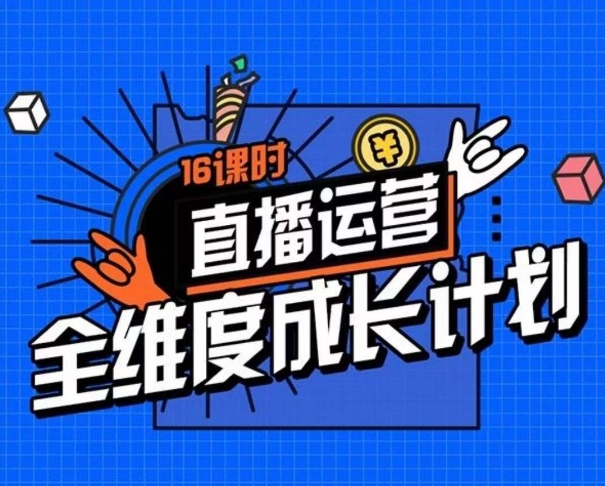 直播运营全维度成长计划，16课时精细化直播间运营策略拆解零基础运营成长-比钱轻创