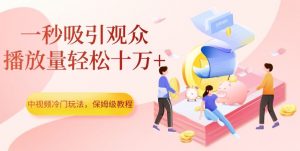 中视频冷门玩法，一秒吸引观众，播放量轻松十万+，保姆级教程【揭秘】-比钱轻创
