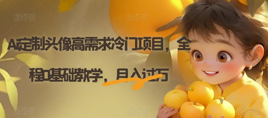 Ai定制头像高需求冷门项目，全程0基础教学，月入过万【揭秘】-比钱轻创