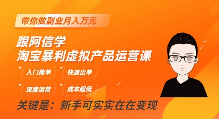 跟阿信学淘宝暴利虚拟产品运营课，入门简单，快速出单，带你做副业月入万元-比钱轻创