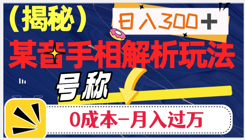 日入300+的，抖音手相解析玩法，号称0成本月入过万（揭秘）-比钱轻创