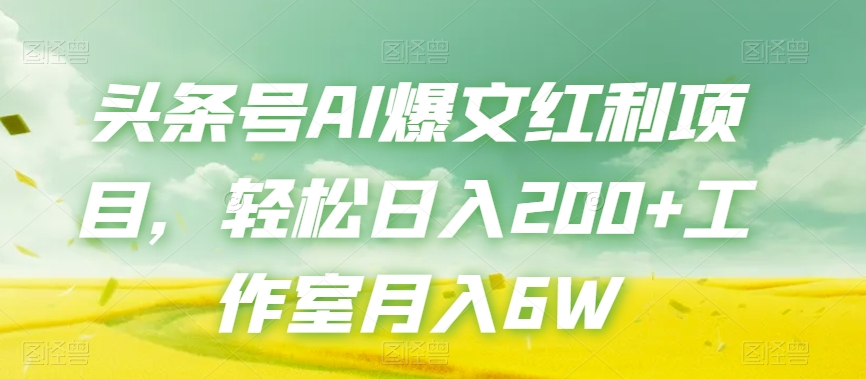 头条号AI爆文红利项目，轻松日入200+工作室月入6W-比钱轻创