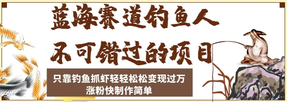 蓝海赛道钓鱼人不可错过的项目，只靠钓鱼抓虾轻轻松松变现过万，涨粉快制作简单【揭秘】-比钱轻创