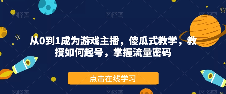 从0到1成为游戏主播，傻瓜式教学，教授如何起号，掌握流量密码-比钱轻创