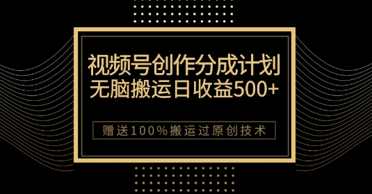 最新视频号创作分成计划，无脑搬运一天收益500+，100%搬运过原创技巧【揭秘】-比钱轻创