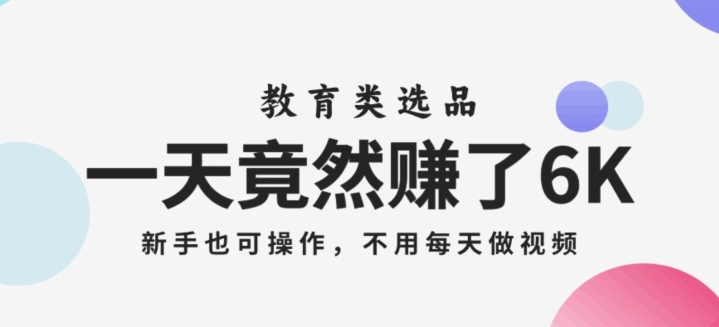 一天竟然赚了6000多，教育类选品，新手也可操作，更不用每天做短视频【揭秘】-比钱轻创