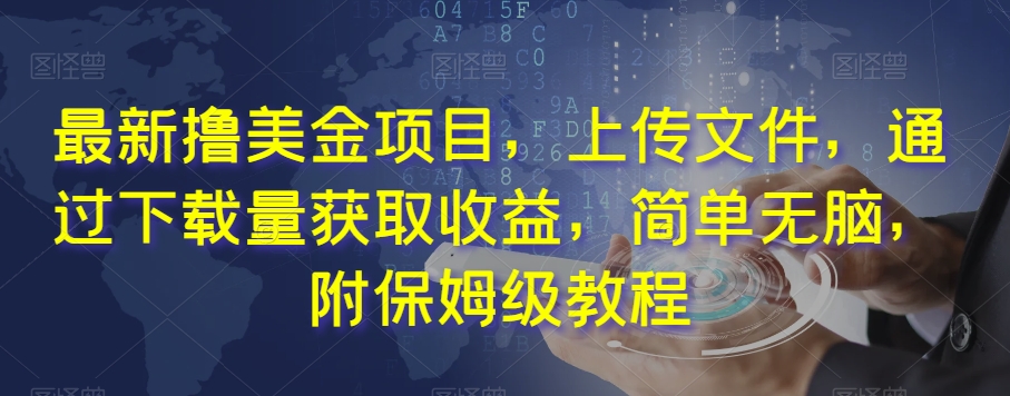 最新撸美金项目，上传文件，通过下载量获取收益，简单无脑，附保姆级教程【揭秘】-比钱轻创