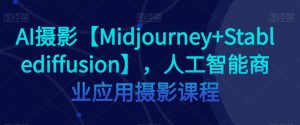 AI摄影【Midjourney+Stablediffusion】，人工智能商业应用摄影课程-比钱轻创