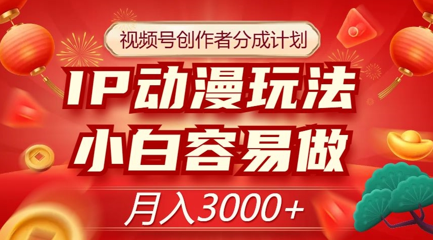 视频号创作者分成计划，IP动漫玩法，小白容易做，月入3000+【揭秘】-比钱轻创