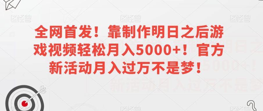 全网首发！靠制作明日之后游戏视频轻松月入5000+！官方新活动月入过万不是梦！【揭秘】-比钱轻创