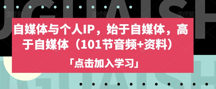 自媒体与个人IP，始于自媒体，高于自媒体（101节音频+资料）-比钱轻创