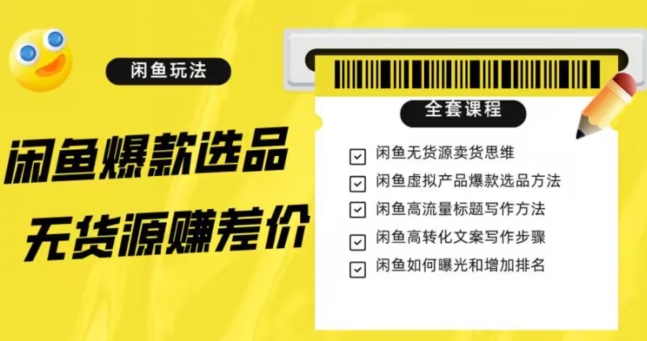 闲鱼无货源赚差价进阶玩法，爆款选品，资源寻找，引流变现全套教程（11节课）【揭秘】-比钱轻创