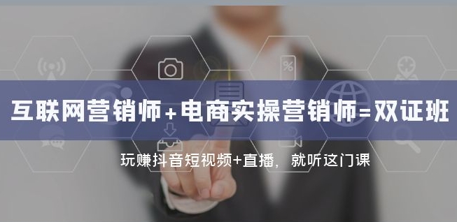 互联网·营销师+电商实操营销师=双证班：玩赚抖音短视频+直播就听这门课-比钱轻创