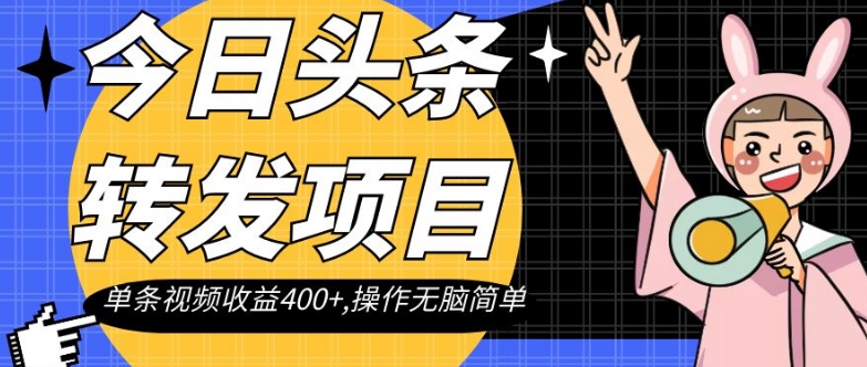 今日头条转发项目，单条视频收益400+,操作无脑简单【揭秘】-比钱轻创