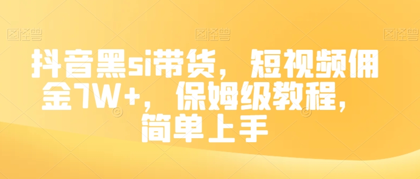 抖音黑si带货，短视频佣金7W+，保姆级教程，简单上手【揭秘】-比钱轻创