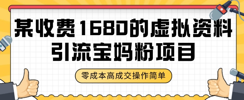 某收费1680的虚拟资料引流宝妈粉项目，零成本无脑操作，成交率非常高（教程+资料）【揭秘】-比钱轻创