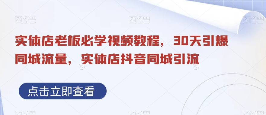 实体店老板必学视频教程，30天引爆同城流量，实体店抖音同城引流-比钱轻创