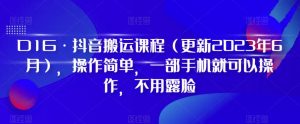 D1G·抖音搬运课程（更新2023年12月），操作简单，一部手机就可以操作，不用露脸-比钱轻创