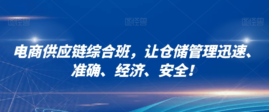 电商供应链综合班，让仓储管理迅速、准确、经济、安全！-比钱轻创