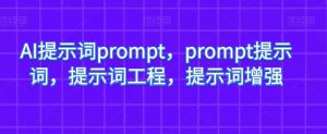 AI提示词prompt，prompt提示词，提示词工程，提示词增强-比钱轻创