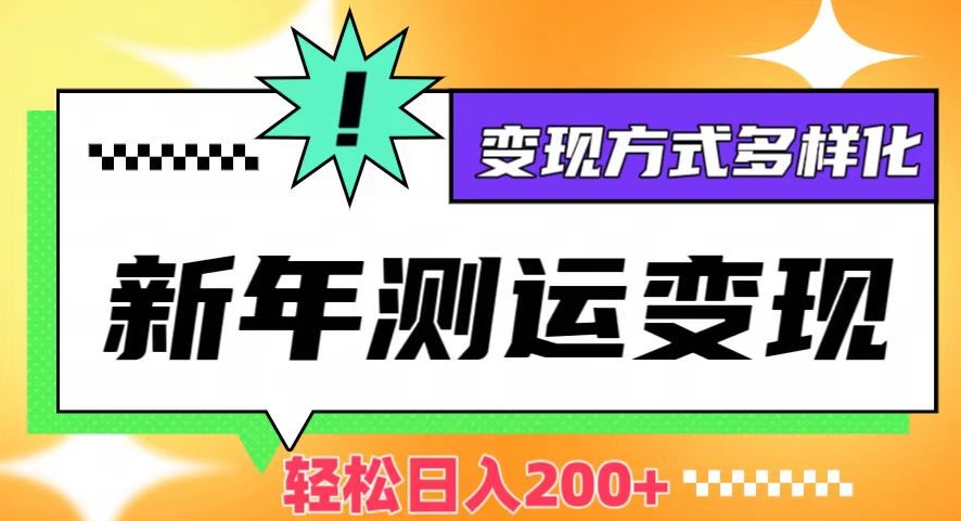 新年运势测试变现，日入200+，几分钟一条作品，变现方式多样化【揭秘】-比钱轻创