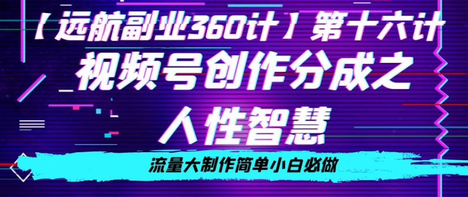 价值980的视频号创作分成之人性智慧，流量大制作简单小白必做【揭秘】-比钱轻创