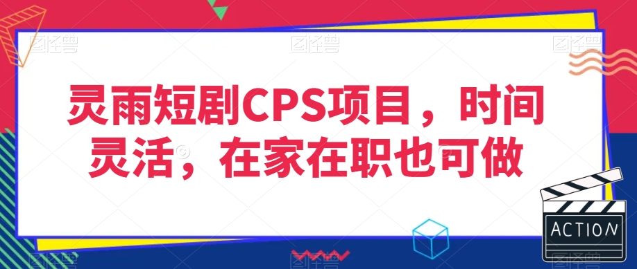 灵雨短剧CPS项目，时间灵活，在家在职也可做-比钱轻创