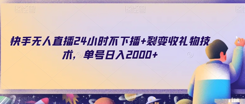 快手无人直播24小时不下播+裂变收礼物技术，单号日入2000+【揭秘】-比钱轻创