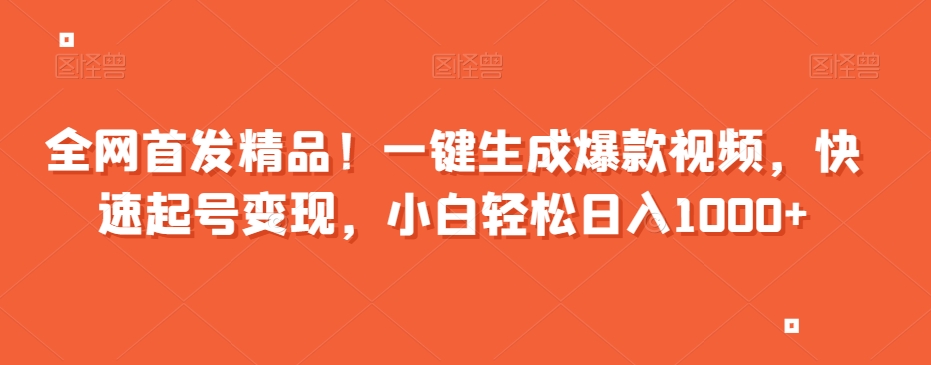 全网首发精品！一键生成爆款视频，快速起号变现，小白轻松日入1000+【揭秘】-比钱轻创
