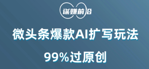 微头条爆款AI扩写玩法，99%过原创-比钱轻创