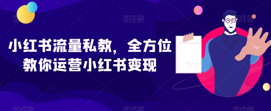 小红书流量私教，全方位教你运营小红书变现-比钱轻创