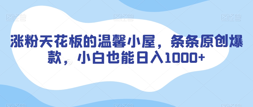 涨粉天花板的温馨小屋，条条原创爆款，小白也能日入1000+【揭秘】-比钱轻创