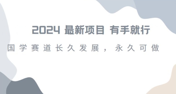 2024超火国学项目，小白速学，月入过万，过个好年【揭秘】-比钱轻创