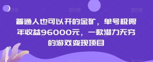 普通人也可以开的金矿，单号极限年收益96000元，一款潜力无穷的游戏变现项目【揭秘】-比钱轻创