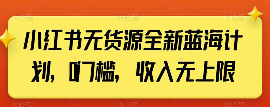 小红书无货源全新蓝海计划，0门槛，收入无上限【揭秘】-比钱轻创