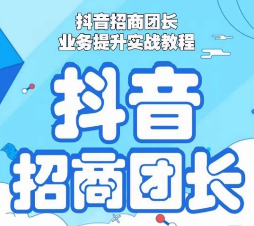抖音招商团长业务提升实战教程，抖音招商团长如何实现躺赚-比钱轻创
