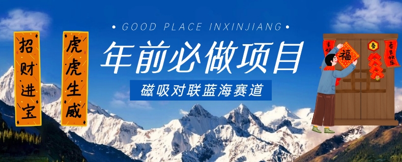年前必做项目，磁吸对联蓝海赛道，傻瓜式操作复制粘贴纯搬运，一部手机即可完成-比钱轻创
