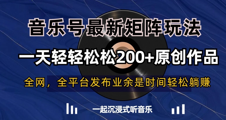 音乐号最新矩阵玩法，一天轻轻松松200+原创作品【揭秘】-比钱轻创