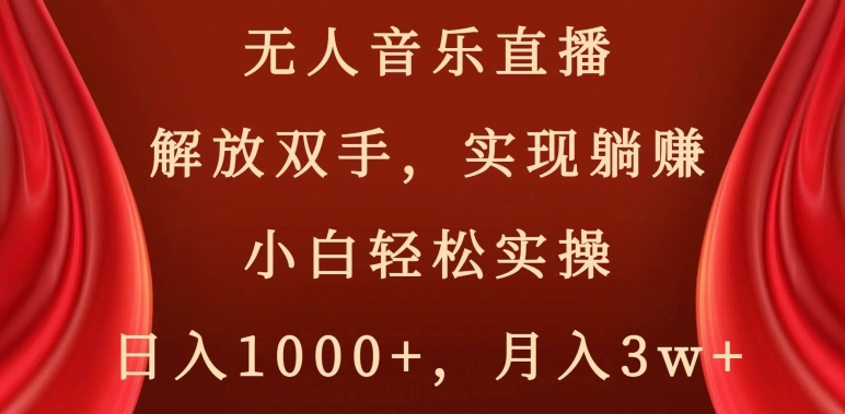 无人音乐直播，解放双手，实现躺赚，小白轻松实操，日入1000+，月入3w+【揭秘】-比钱轻创