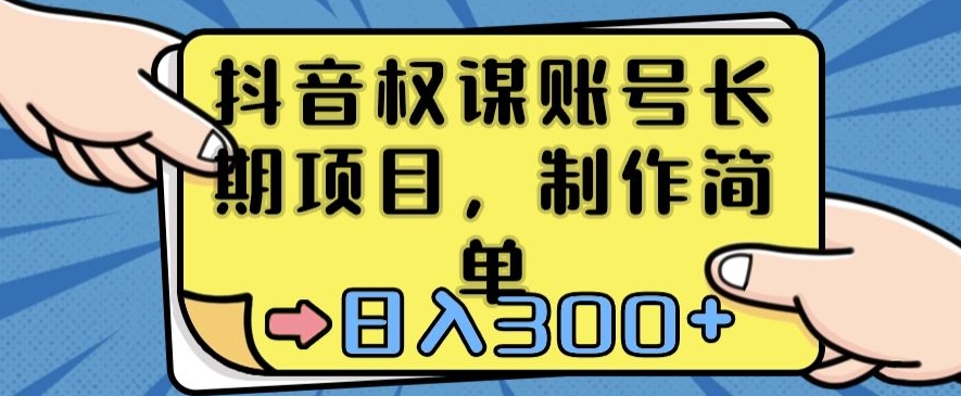 抖音权谋账号，长期项目，制作简单，日入300+【揭秘】-比钱轻创