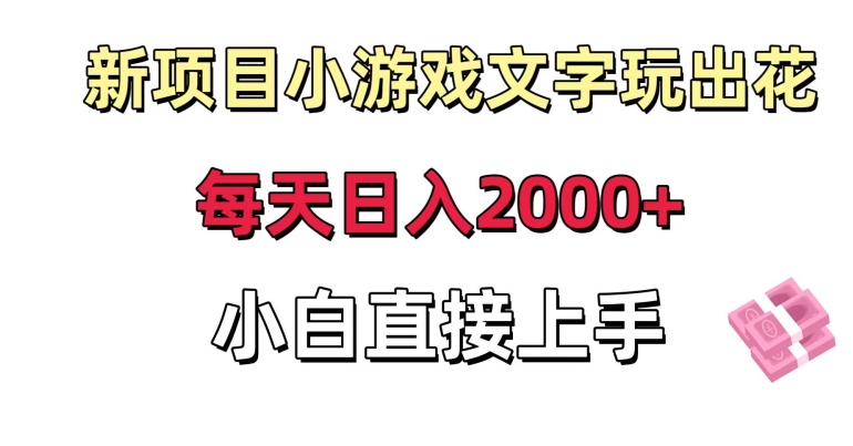 新项目小游戏文字玩出花日入2000+，每天只需一小时，小白直接上手【揭秘】-比钱轻创