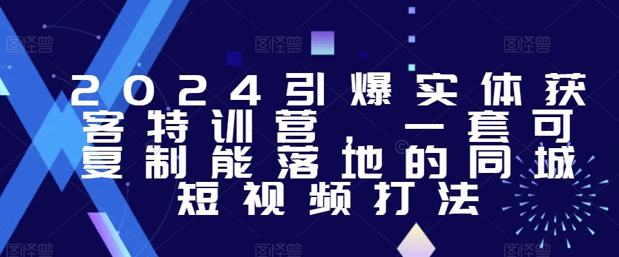 2024引爆实体获客特训营，​一套可复制能落地的同城短视频打法-比钱轻创