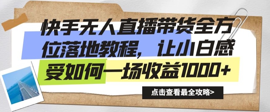 快手无人直播带货全方位落地教程，让小白感受如何一场收益1000+【揭秘】-比钱轻创
