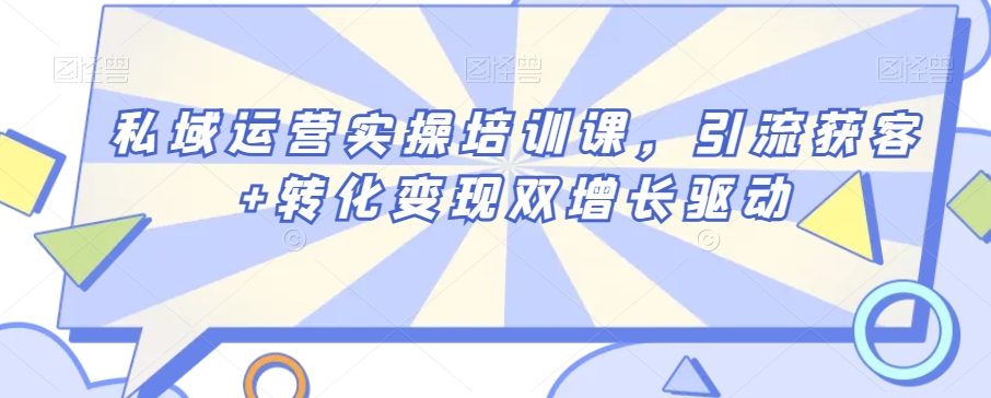 私域运营实操培训课，引流获客+转化变现双增长驱动-比钱轻创