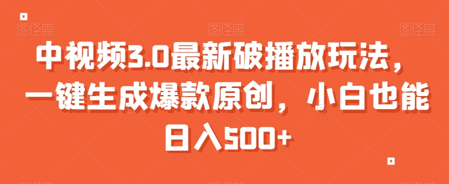 中视频3.0最新破播放玩法，一键生成爆款原创，小白也能日入500+【揭秘】-比钱轻创