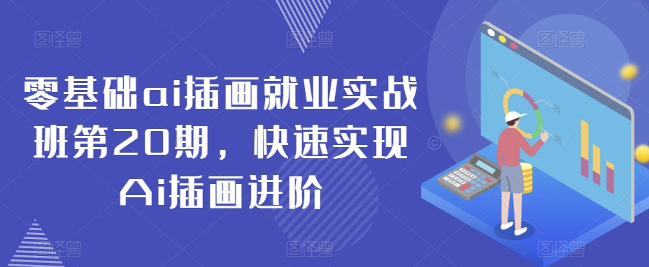 零基础ai插画就业实战班第20期，快速实现Ai插画进阶-比钱轻创