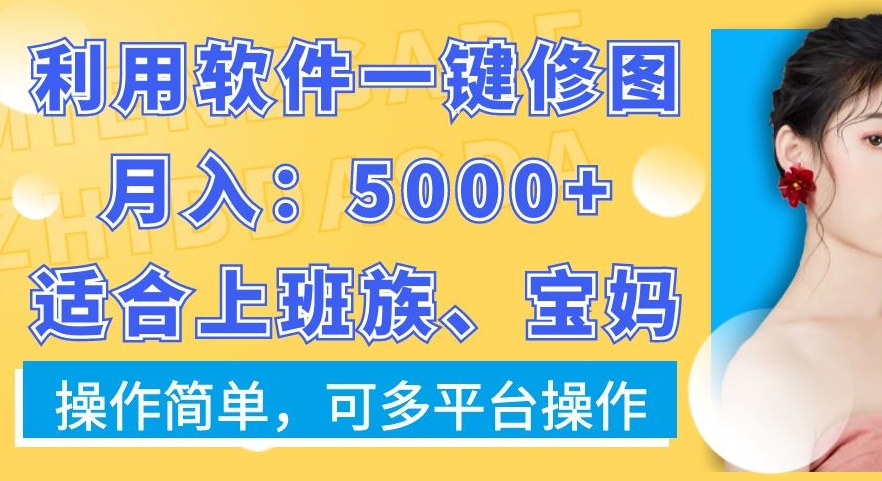 利用软件一键修图月入5000+，适合上班族、宝妈，操作简单，可多平台操作【揭秘】-比钱轻创