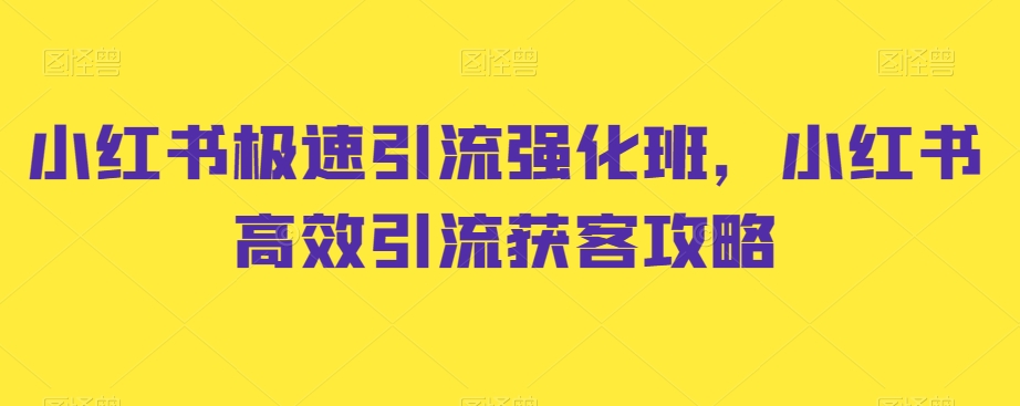小红书极速引流强化班，小红书高效引流获客攻略-比钱轻创