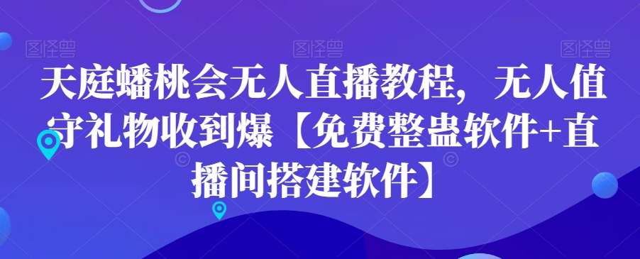 天庭蟠桃会无人直播教程，无人值守礼物收到爆【免费整蛊软件+直播间搭建软件】-比钱轻创