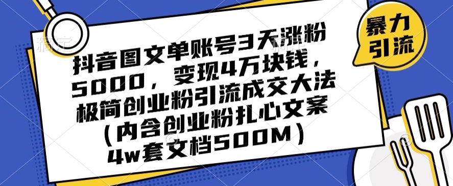 抖音图文单账号3天涨粉5000，变现4万块钱，极简创业粉引流成交大法-比钱轻创